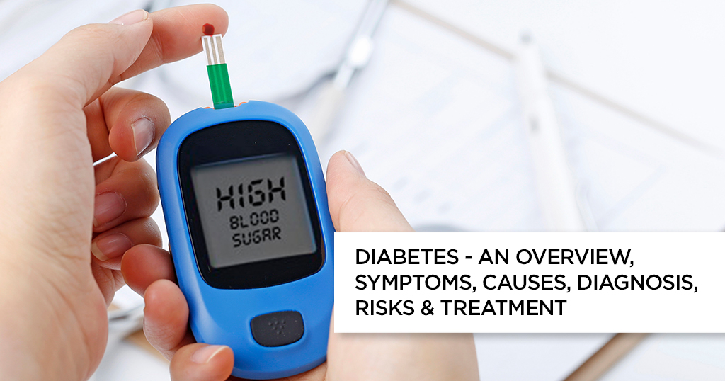 Diabetes &#8211; An Overview, Symptoms, Causes, Diagnosis, Risks &#038; Treatment